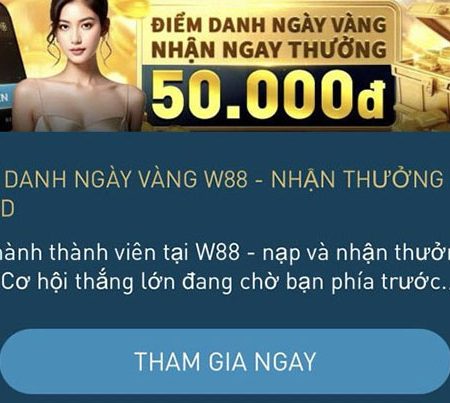 Điểm danh ngày vàng tại nhà cái W88 – Nhận thưởng ngay 50 VND